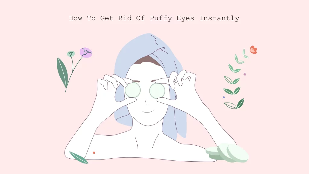 how to get rid of puffy eyes instantly